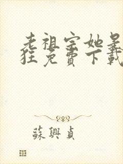 老祖宗她是真的狂免费下载txt