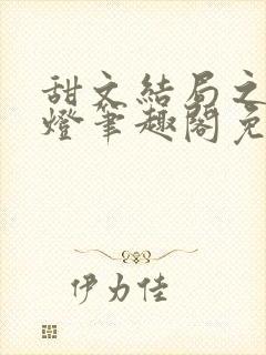 甜文结局之后青灯笔趣阁免费阅读