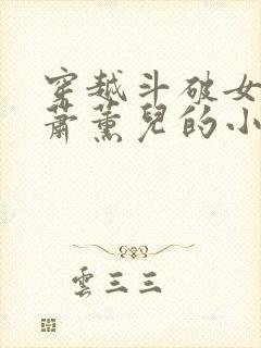 穿越斗破女主是萧薰儿的小说