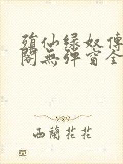 殒仙绿奴传笔趣阁无弹窗全文阅读