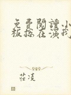 免费阅读小说老板总在演我在线阅读全文