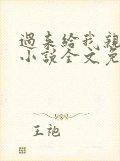 过来给我亲一下小说全文免费阅读