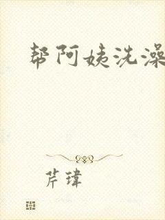 帮阿姨洗澡
