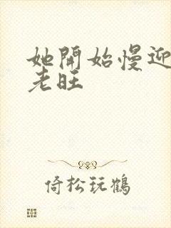 她开始慢迎迎合老旺封面
