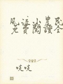 风流小农民全文免费阅读全文阅读