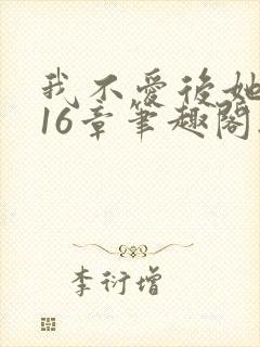 我不爱后她慌了16章笔趣阁无弹窗