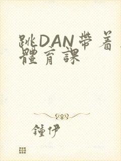 跳DAN带着上体育课
