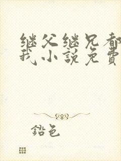 继父继兄都暗恋我小说免费阅读全文