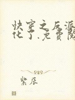 快穿之反派又黑化了.免费阅读
