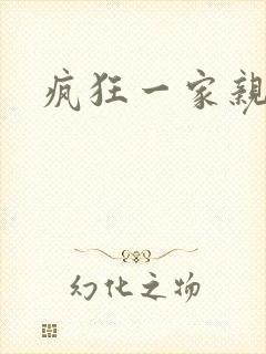 疯狂一家亲全文
