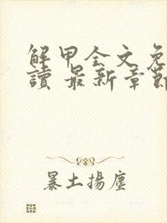 解甲全文免费阅读 最新章节 无弹窗