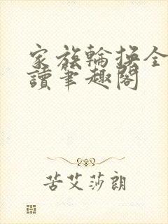 家族轮换全文阅读笔趣阁