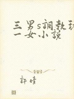 三男s调教玩弄一女小说