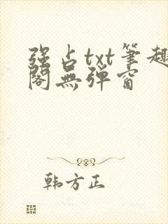 强占txt笔趣阁无弹窗