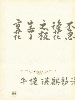 重生之后不舔校花了校花急了