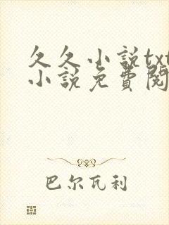 久久小说txt小说免费阅读