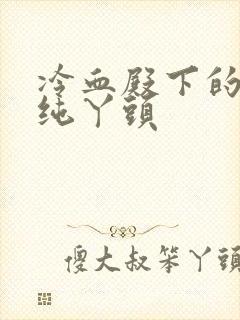 冷血殿下的独宠纯丫头封面