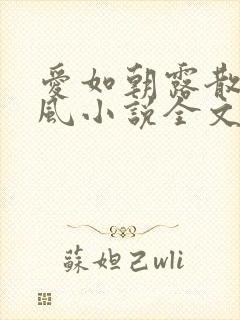 爱如朝露散若尘风小说全文阅读