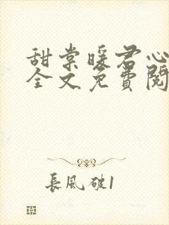 甜棠暖君心小说全文免费阅读