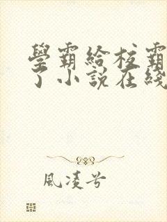 学霸给校霸舔批了小说在线阅读免费封面