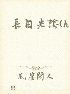 长日光阴(h)