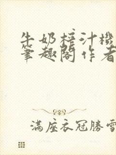 牛奶榨汁机po笔趣阁作者炖一碗汤封面