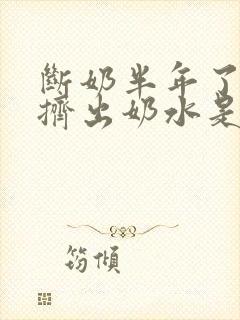 断奶半年了还能挤出奶水是怎么回事封面