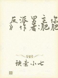 反派男主你好坏》作者:肥肥