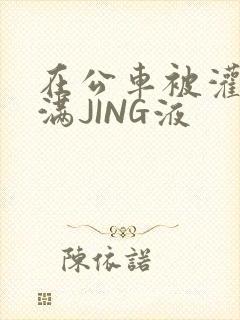 在公车被灌强行满JING液封面