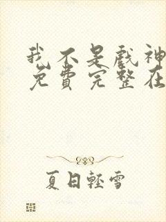 我不是戏神小说免费完整在线阅读