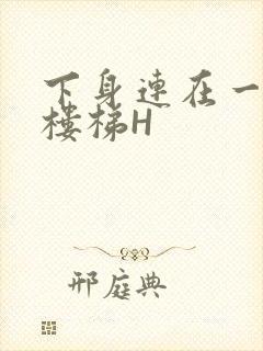 下身连在一起上楼梯H