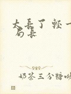 太长了 轻一点 局长
