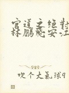 官道之绝对权力林鹏飞安江小说免费版封面