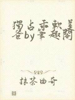 独占乖软美人爸爸by笔趣阁小