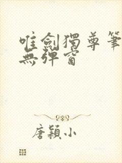 唯剑独尊笔趣阁无弹窗