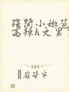 强开小嫩苞h文高辣h文男男