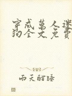 穿成万人迷的舔狗全文免费阅读小说