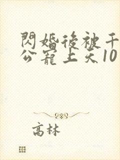 闪婚后被千亿老公宠上天10