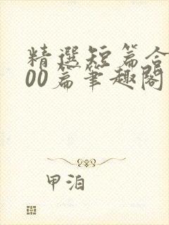 精选短篇合集500篇笔趣阁免费阅读