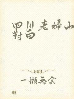 四川老妇山边性对白