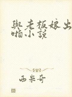 与老板娘出差啪啪小说封面