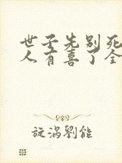 世子先别死,夫人有喜了全文免费阅读