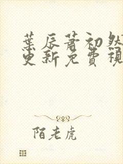 叶辰萧初然最新更新免费视频封面