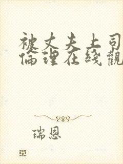 被丈夫上司调教伦理在线观看
