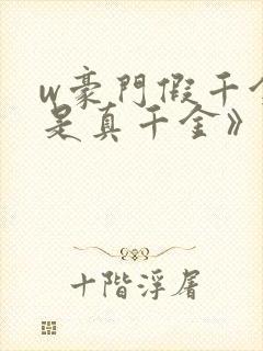 w豪门假千金也是真千金》小说