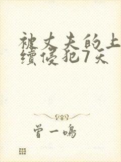 被丈夫的上司连续侵犯7天