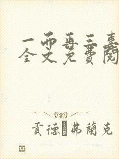 一而再三喜欢你全文免费阅读
