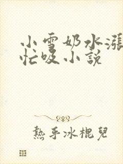 小雪奶水涨公帮忙吸小说