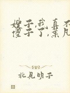 嫂子,我真不是傻子了,叶凡