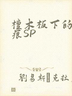 檀木板下的翘红痕SP